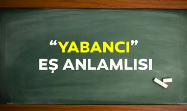 Yabancı Eş Anlamlısı Nedir? Yabancı Kelimesinin Eş Anlamlısı Olan Sözcük ve Cümle İçinde Kullanımı