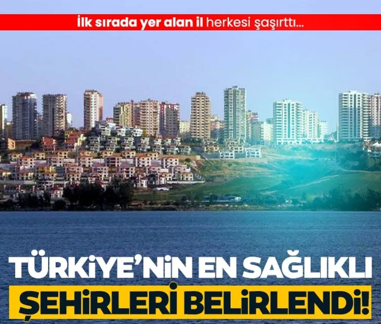 Türkiye’nin en sağlıklı şehirleri belirlendi! İlk sırada yer alan il herkesi şaşırttı...
