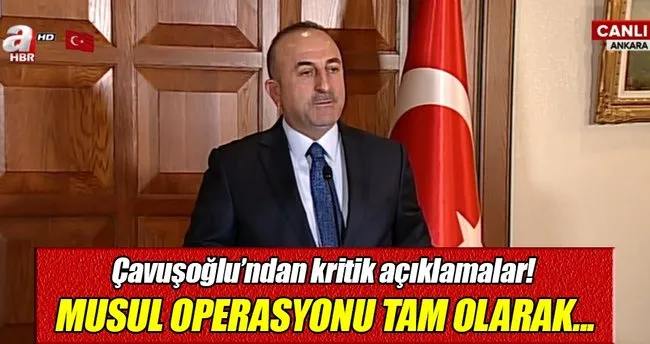 Çavuşoğlu’ndan ’Musul Operasyonu’ açıklaması!