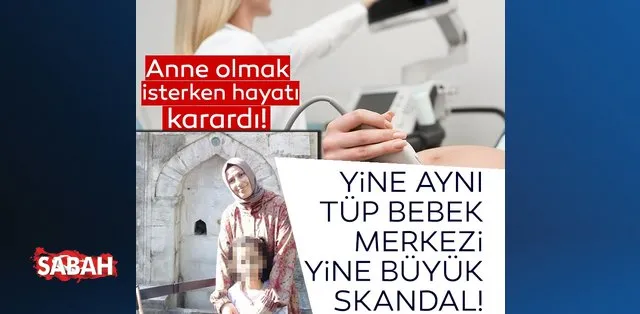 son dakika bahceci tup bebek merkezinde yine skandal annelik hayallerimle oynadilar son dakika haberler