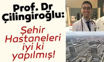 Prof. Dr. Mehmet Çilingiroğlu: Şehir hastaneleri iyi ki yapılmış