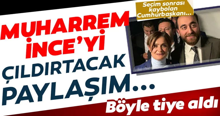 Son dakika: Canan Kaftancıoğlu'nun en yakın kurmayından Muharrem İnce'yi çıldırtacak paylaşım: Kaybolan Cumhurbaşkanı...