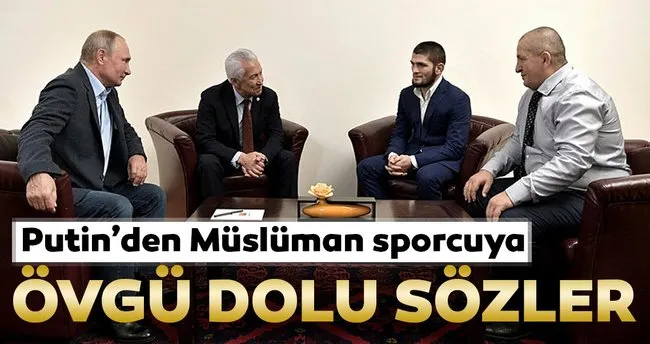 Putin’den Müslüman dövüşçü Khabib Nurmagomedov’a övgü dolu sözler