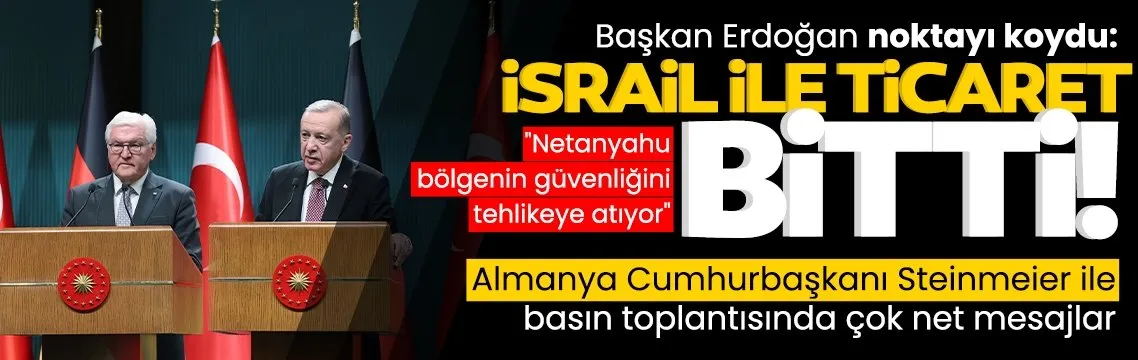 Başkan Erdoğan noktayı koydu: İsrail ile ticaret bitti!