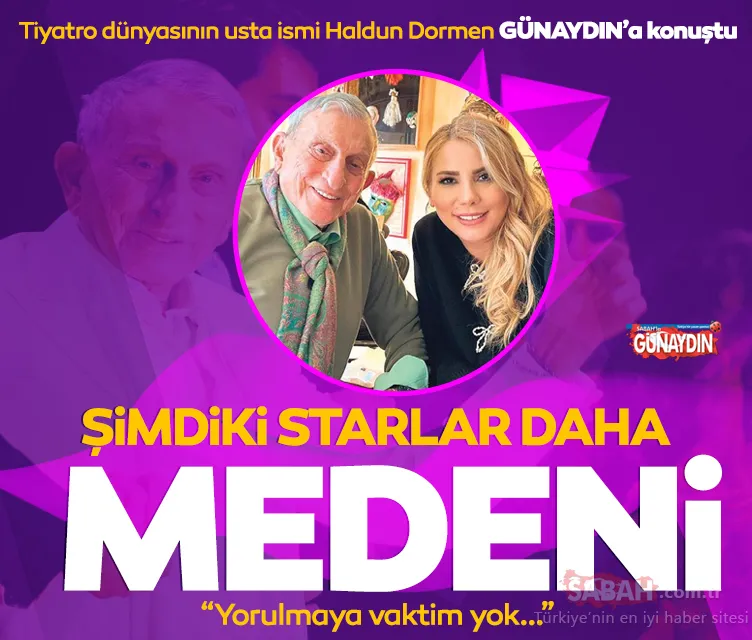 Usta oyuncu Haldun Dormen: Emeklilik aklımdan geçmez yaşlanmaya, yorulmaya vaktim yok!