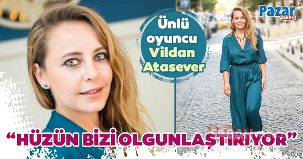 Ünlü oyuncu Vildan Atasever: Hüzün bizi olgunlaştırıyor