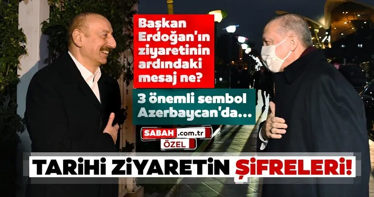İşte tarihi ziyaretin şifreleri! 3 önemli sembol Azerbaycan’da... Başkan Erdoğan’ın ziyaretinin ardındaki mesaj ne?
