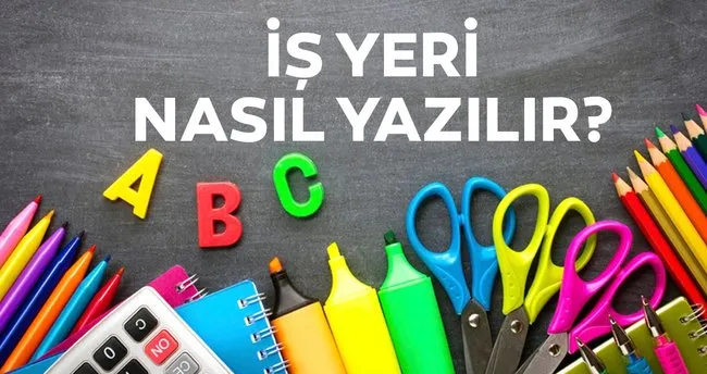 Is Yeri Nasil Yazilir Tdk Ye Gore Isyeri Birlesik Mi Ayri Mi Yazilir Isyeri Dogru Yazilisi Kultur Sanat Haberleri