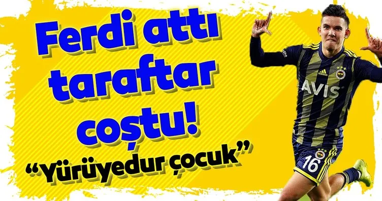Ferdi attı Fenerbahçe taraftarı coştu!