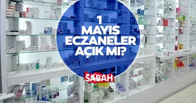 1 Mayıs, bugün eczaneler açık mı, kapalı mı? 1 Mayıs nöbetçi eczanelerin mesai takvimi