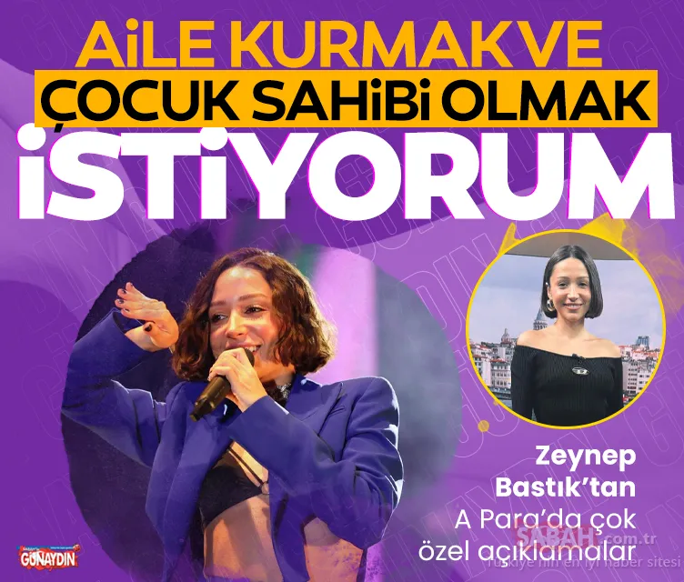 Zeynep Bastık’tan samimi açıklama: Aile kurmak ve çocuk sahibi olmak istiyorum!