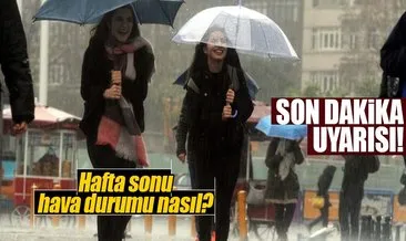 Meteoroloji’den son dakika hafta sonu uyarısı