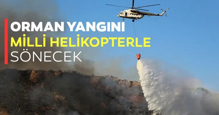 Son dakika: Orman yangını milli helikopterle sönecek!