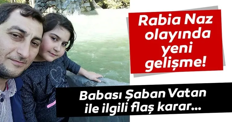 Son dakika haberi: Rabia Naz şok gelişme: Rabia Naz’ın babası Şaban Vatan ile ilgili flaş karar!