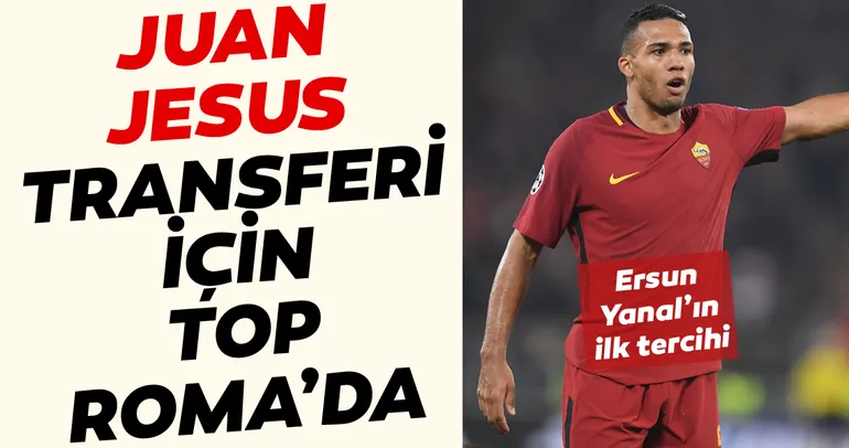 Fenerbahçe’de Juan Jesus transferi için gözler Roma’da