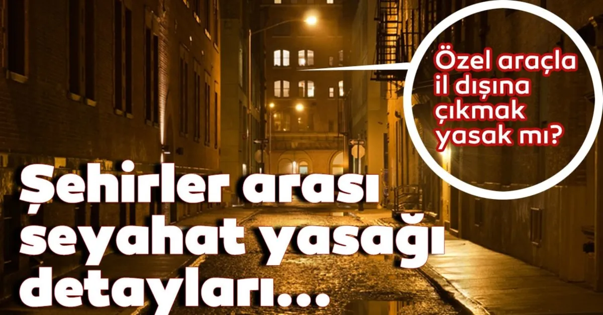 son dakika haberi sokaga cikma yasagi saatlerinde sehirler arasi seyahat yasak mi kisitlama saatlerinde seyahat edilir mi son dakika haberler