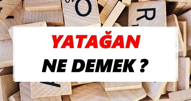Yatağan Ne Demek? TDK’ya Göre Yatağan Sözlük Anlamı Nedir?