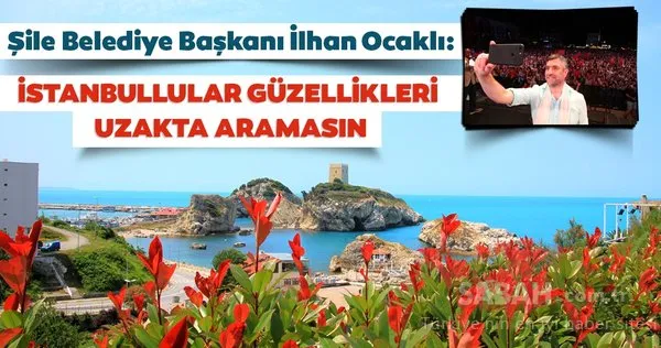 Şile Belediye Başkanı İlhan Ocaklı: İstanbullular güzellikleri uzakta aramasın