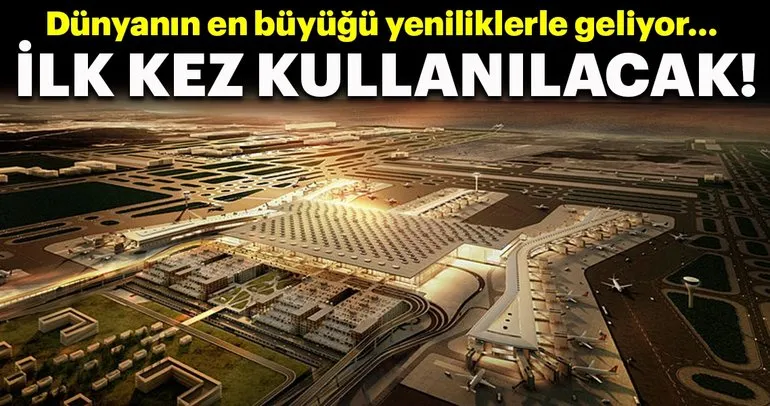O sistem İstanbul Yeni Havalimanı’nda ilk kez kullanılacak!