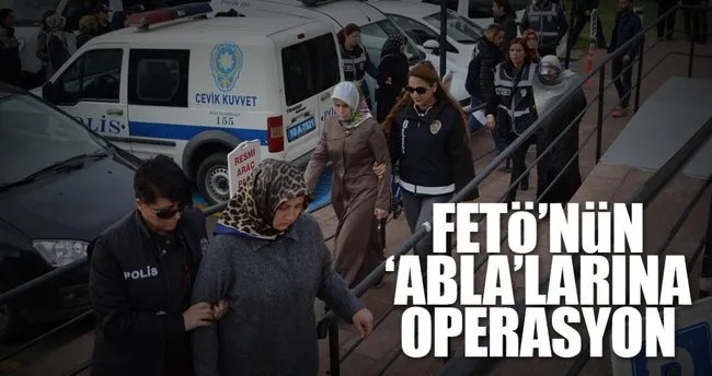 FETÖ’nün ‘abla’larına operasyon