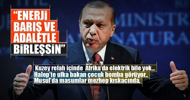 Erdoğan: Gelin enerjiyi barış ve adaletle birleştirelim