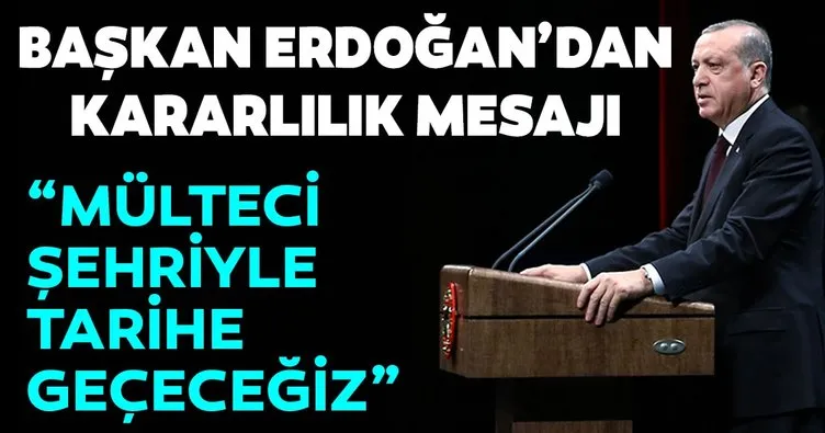Başkan Erdoğan’dan ’Mülteci Şehri’ için kararlılık mesajı: Türkiye kurdu diyecekler...