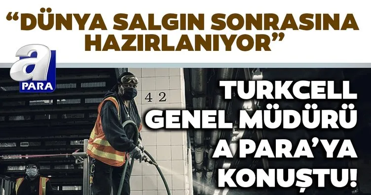 Turkcell Genel Müdürü A Para’ya konuştu: Dünya salgın sonrasına  hazırlanıyor