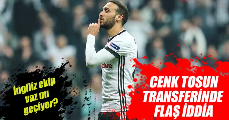 Cenk Tosun transferinde flaş iddia