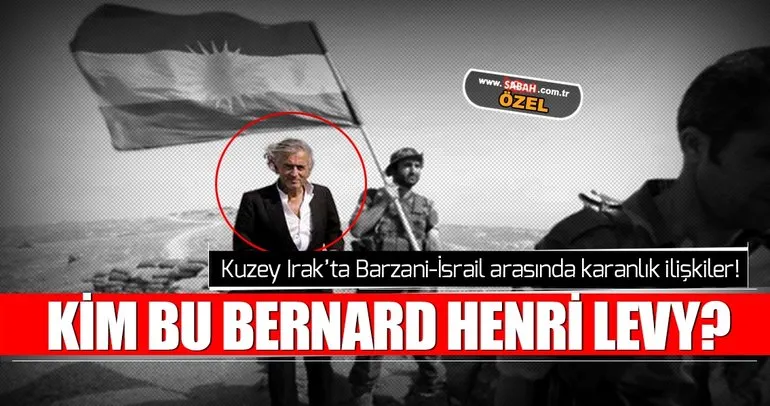 10 Soruda Barzani, Bernard Henri Levy ve İsrail bağlantısı!