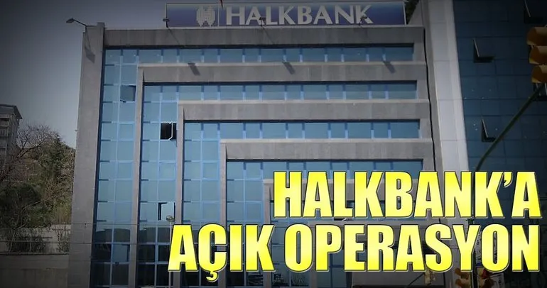 Halkbank’a açık operasyon