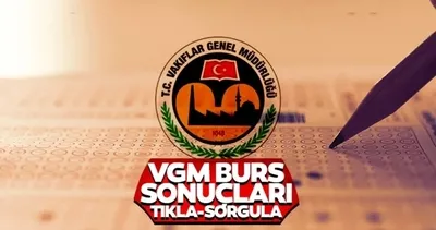 VGM burs sonuçları açıklandı mı, ne zaman açıklanacak? Vakıflar Genel Müdürlüğü 2023 VGM yükseköğrenim burs başvuru sonuçları sorgulama nasıl yapılır?