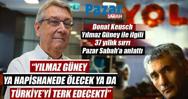 Donat Keusch Yılmaz Güney ile ilgili 37 yıllık sırrı Pazar Sabah'a anlattı