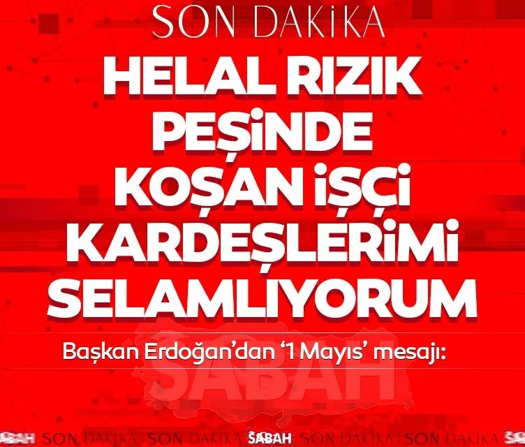 Başkan Erdoğan’dan 1 Mayıs mesajı: Helal rızık peşinde koşan işçi kardeşlerimi selamlıyorum