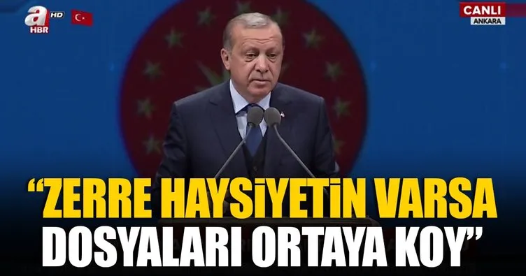 Erdoğan: Zerre haysiyetin varsa dosyalarını ortaya koy