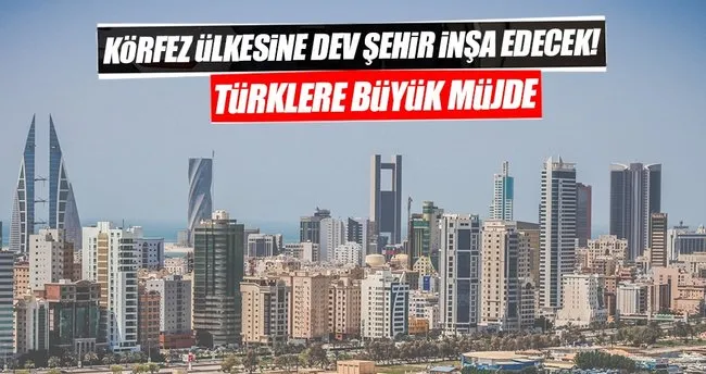 Türk müteahhitler Bahreyn’de dev bir şehir inşa edecek