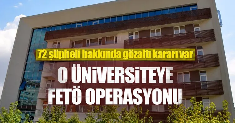 O üniversiteye FETÖ operasyonu
