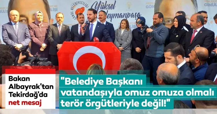 Bakan Albayrak’tan Tekirdağ’da net mesaj Belediye Başkanı vatandaşıyla omuz omuza olmalı, terör örgütleriyle değil!