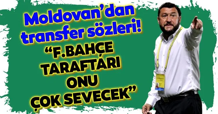 Fenerbahçe’nin gündemindeki yıldız için Moldovan’dan flaş sözler