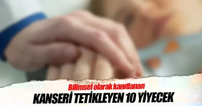 Kanseri tetikleyen 10 yiyecek