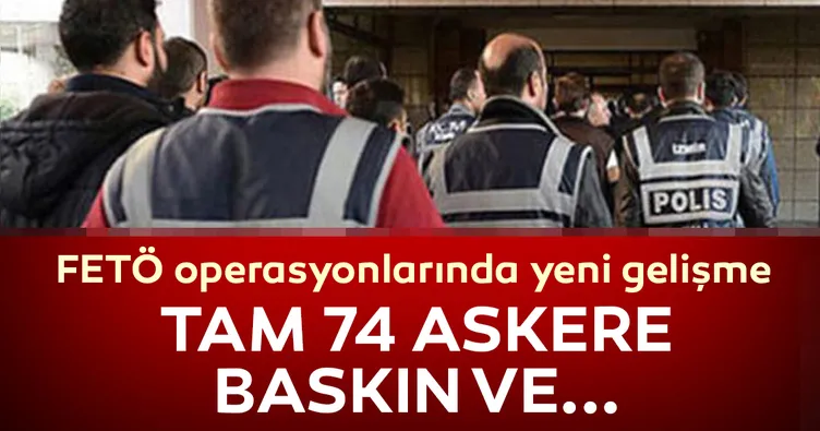 Son dakika: 74 askere FETÖ baskını