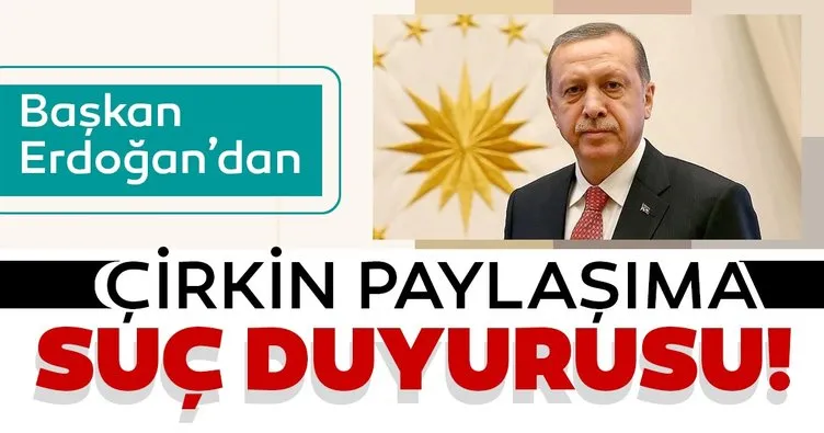 Başkan Erdoğan'dan çirkin paylaşıma suç duyurusu