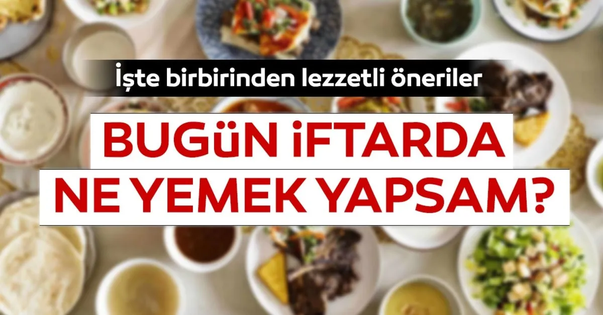 Bugun Iftarda Ne Pisirsem Iste Birbirinden Lezzetli 6 Gun Iftar Menuleri Ve Yemekleri Ne Yemek