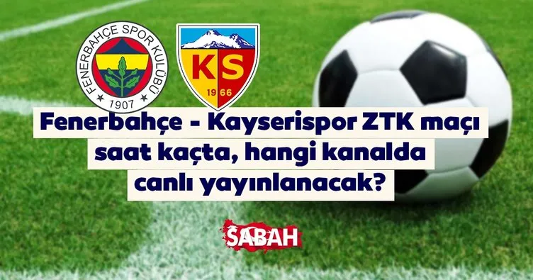 Fenerbahçe Kayserispor ZTK maçı hangi kanalda, saat kaçta yayınlanacak? Fenerbahçe Kayserispor canlı yayın kanalı