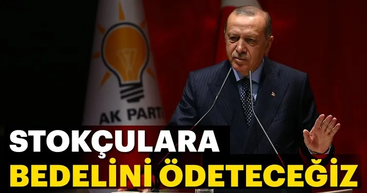 Stokçulara bedelini ödeteceğiz