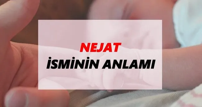 Nejat İsminin Anlamı Nedir? Nejat İsmi Ne Demek, Ne Anlama Geliyor?
