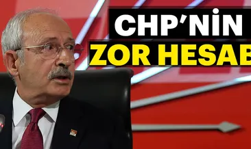 CHP’nin zor hesabı!