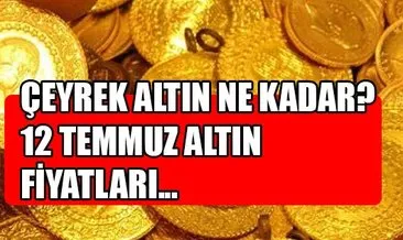 12 temmuz 2017 altin fiyatlari ceyrek altin ne kadar oldu son dakika haberler