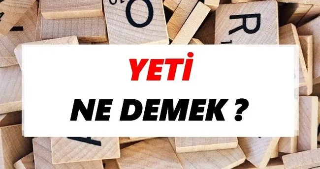 Yeti Ne Demek? TDK’ya Göre Yeti Sözlük Anlamı Nedir?
