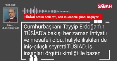 Okan Müderrisoğlu | TÜSİAD safını belli etti, asıl mücadele şimdi başlıyor!
