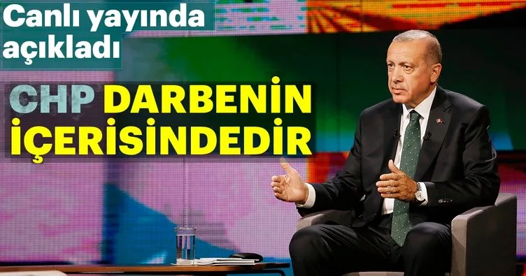 Cumhurbaşkanı Erdoğan: CHP bu darbe girişimin adeta içindedir